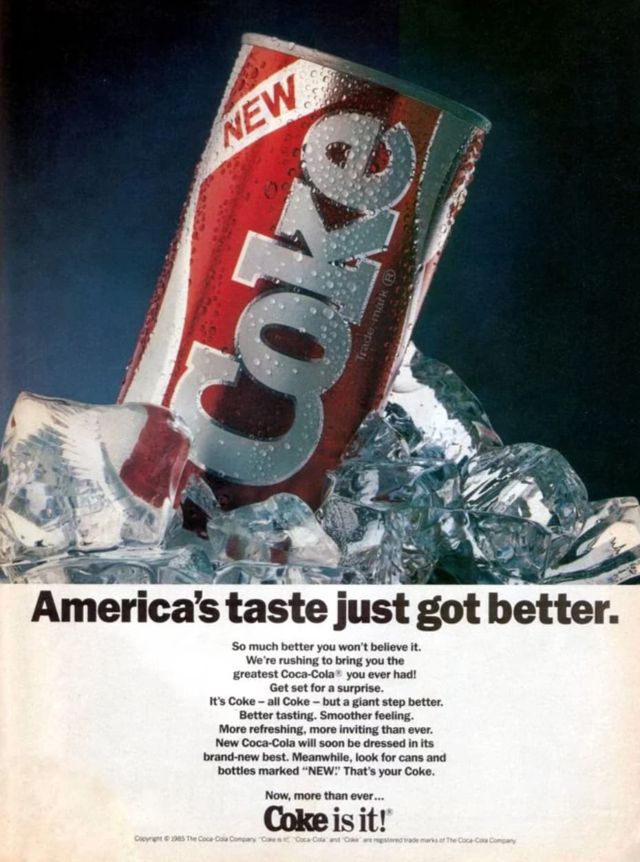 new coke ads - New Coke America's taste just got better. So much better you won't believe it. We're rushing to bring you the greatest CocaCola you ever had! Get set for a surprise. It's Cokeall Coke but a giant step better. Better tasting. Smoother feelin